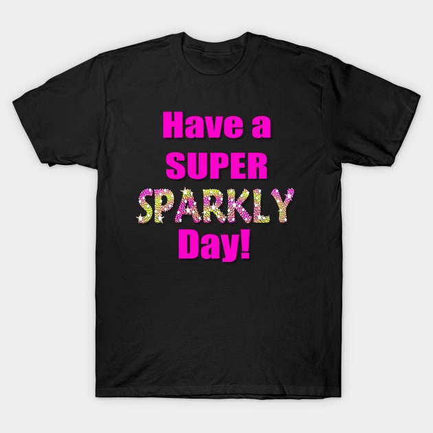 Have a Super Sparkly Day T-Shirt by AlondraHanley